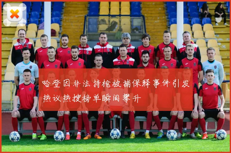 哈登因非法持枪被捕保释事件引发热议热搜榜单瞬间攀升